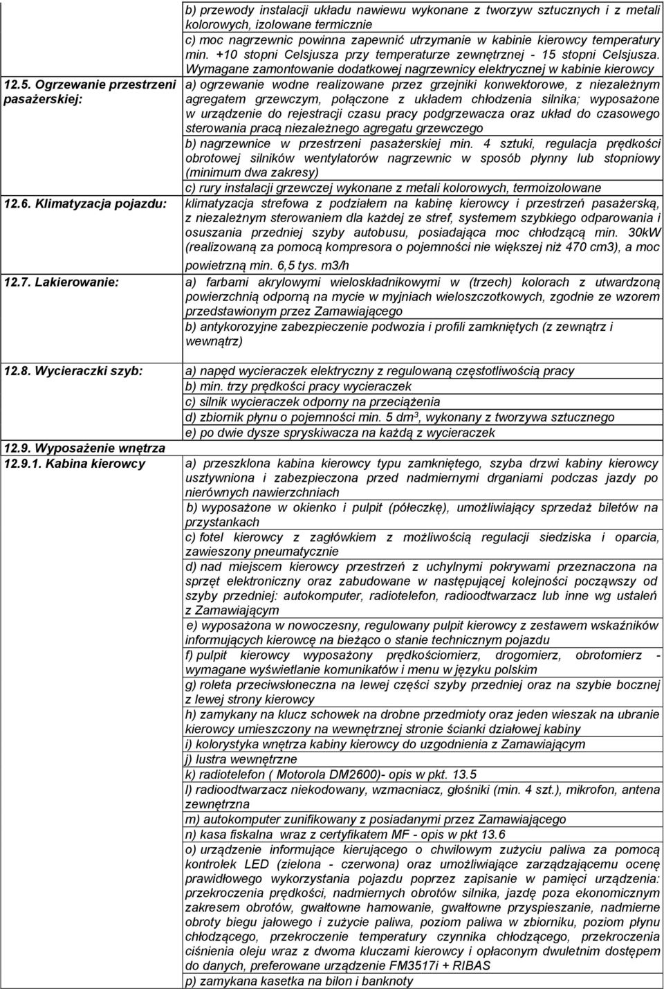 Wymagane zamontowanie dodatkowej nagrzewnicy elektrycznej w kabinie kierowcy a) ogrzewanie wodne realizowane przez grzejniki konwektorowe, z niezależnym agregatem grzewczym, połączone z układem