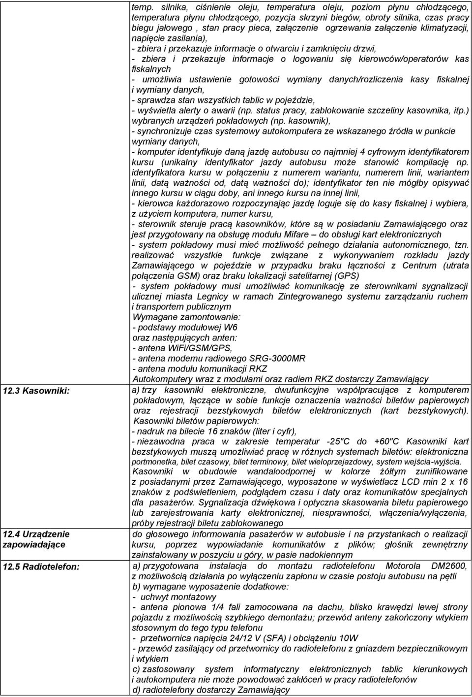 kierowców/operatorów kas fiskalnych - umożliwia ustawienie gotowości wymiany danych/rozliczenia kasy fiskalnej i wymiany danych, - sprawdza stan wszystkich tablic w pojeździe, - wyświetla alerty o