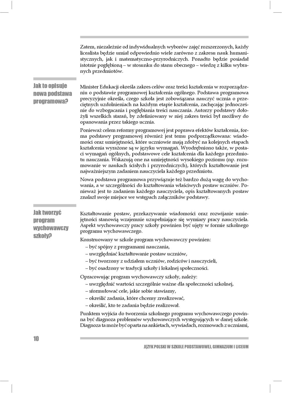 Minister Edukacji określa zakres celów oraz treści kształcenia w rozporządzeniu o pod stawie programowej kształcenia ogólnego.