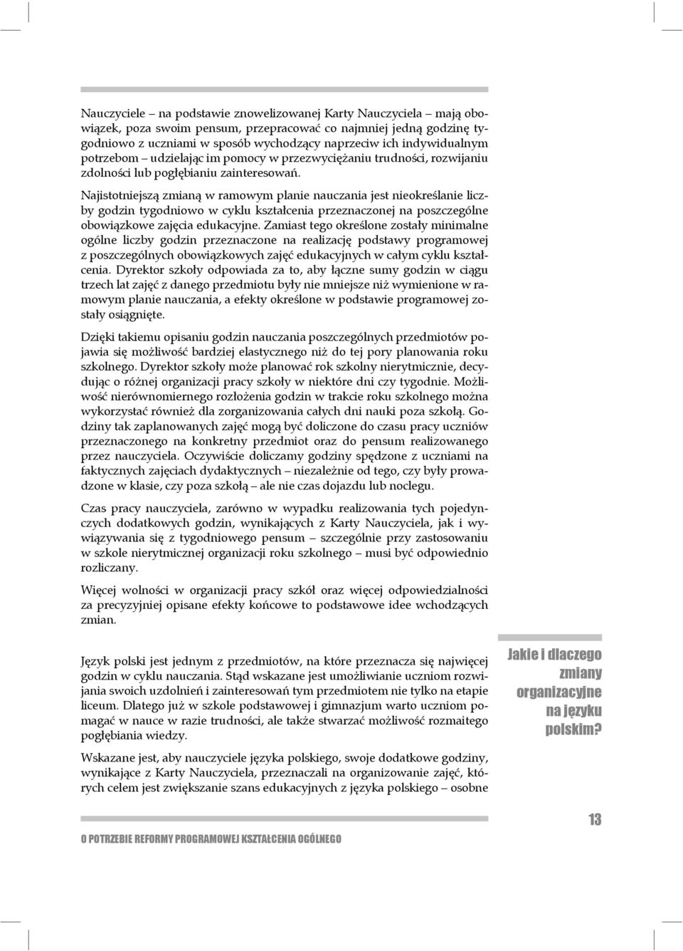 Najistotniejszą zmianą w ramowym planie nauczania jest nieokreślanie liczby godzin tygod niowo w cyklu kształcenia przeznaczonej na poszczególne obowiązkowe zajęcia edukacyjne.