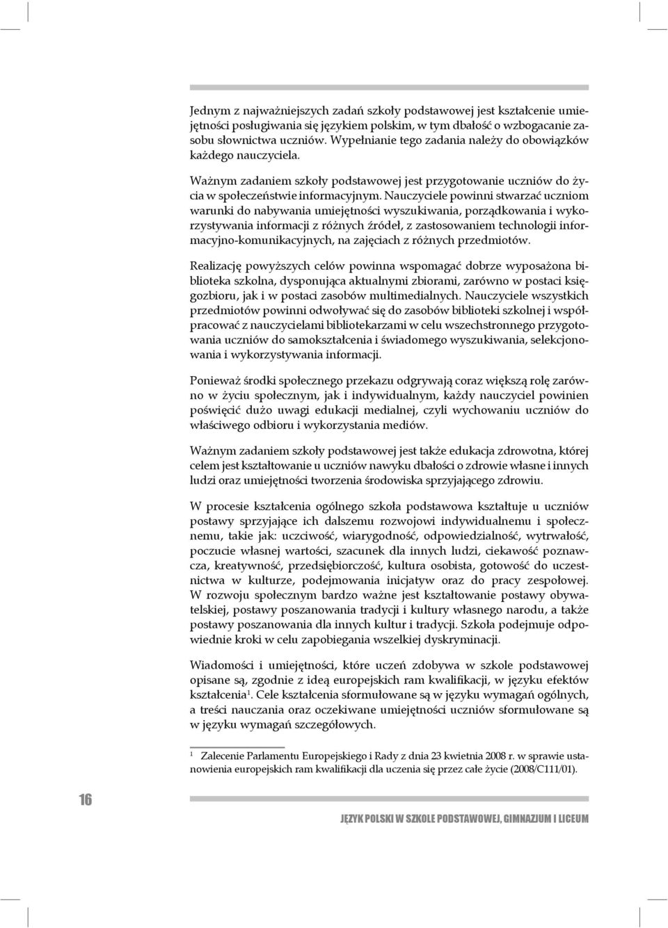 Nauczyciele powinni stwarzać uczniom warunki do nabywania umie jętności wyszukiwania, porządkowania i wykorzystywania informacji z ró żnych źródeł, z za sto sowaniem technologii