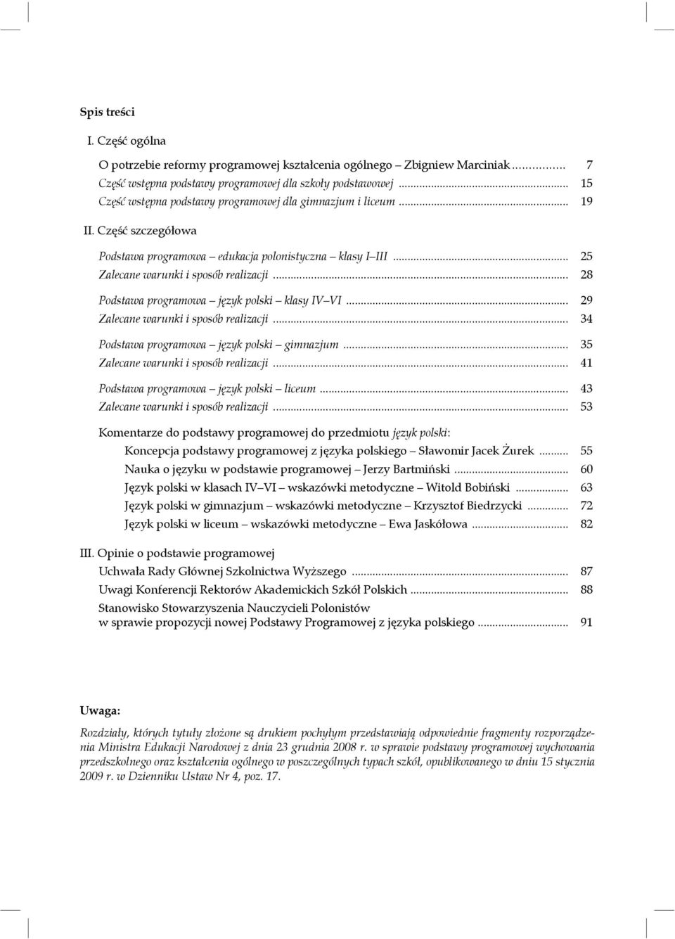 .. 28 Podstawa programowa język polski klasy IV VI... 29 Zalecane warunki i sposób realizacji... 34 Podstawa programowa język polski gimnazjum... 35 Zalecane warunki i sposób realizacji.