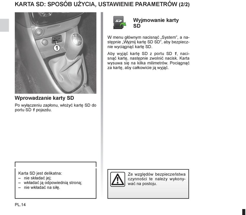 Pociągnąć za kartę, aby całkowicie ją wyjąć. Wprowadzanie karty SD Po wyłączeniu zapłonu, włożyć kartę SD do portu SD 1 pojazdu.