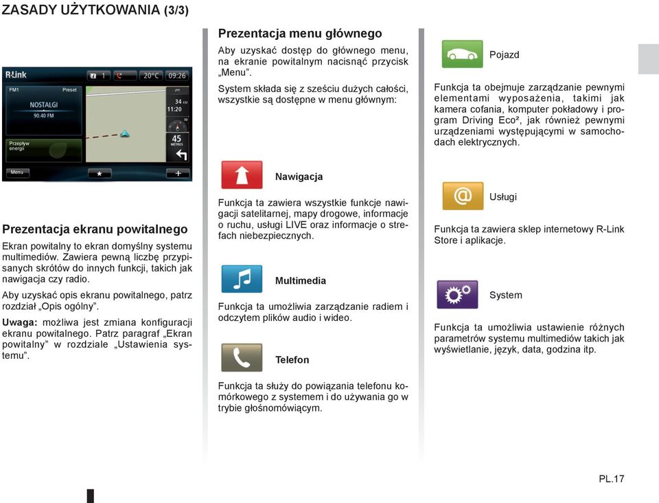 i program Driving Eco², jak również pewnymi urządzeniami występującymi w samochodach elektrycznych. Menu Nawigacja Prezentacja ekranu powitalnego Ekran powitalny to ekran domyślny systemu multimediów.