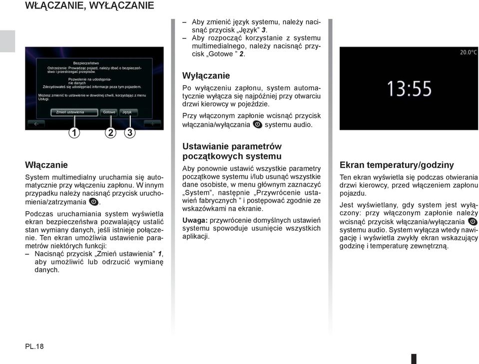 Zmień ustawienia Gotowe Język 1 2 3 System multimedialny uruchamia się automatycznie przy włączeniu zapłonu. W innym przypadku należy nacisnąć przycisk uruchomienia/zatrzymania.