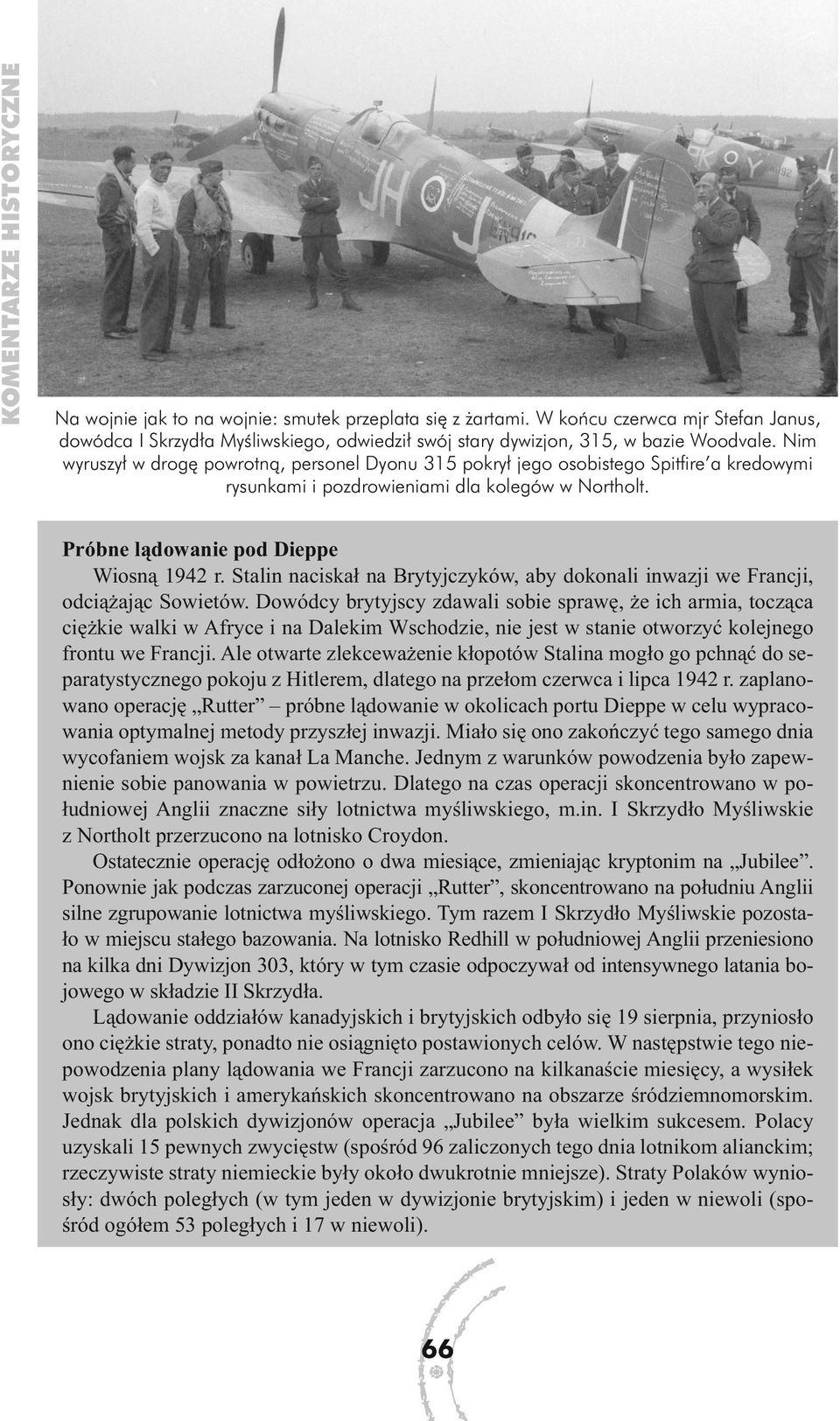 Nim wyruszył w drogę powrotną, personel Dyonu 315 pokrył jego osobistego Spitfi re a kredowymi rysunkami i pozdrowieniami dla kolegów w Northolt. Próbne lądowanie pod Dieppe Wiosną 1942 r.