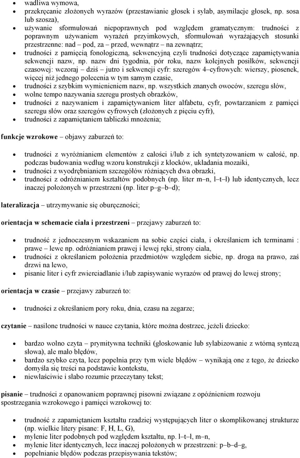 przed, wewnątrz na zewnątrz; trudności z pamięcią fonologiczną, sekwencyjną czyli trudności dotyczące zapamiętywania sekwencji nazw, np.