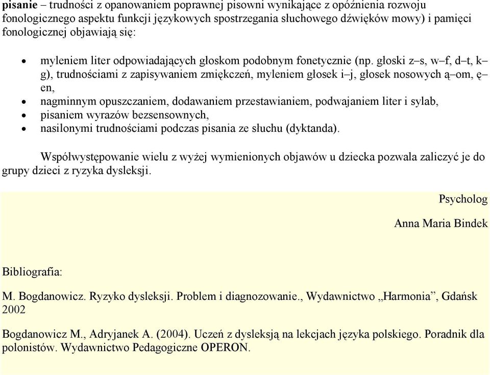 głoski z s, w f, d t, k g), trudnościami z zapisywaniem zmiękczeń, myleniem głosek i j, głosek nosowych ą om, ę en, nagminnym opuszczaniem, dodawaniem przestawianiem, podwajaniem liter i sylab,