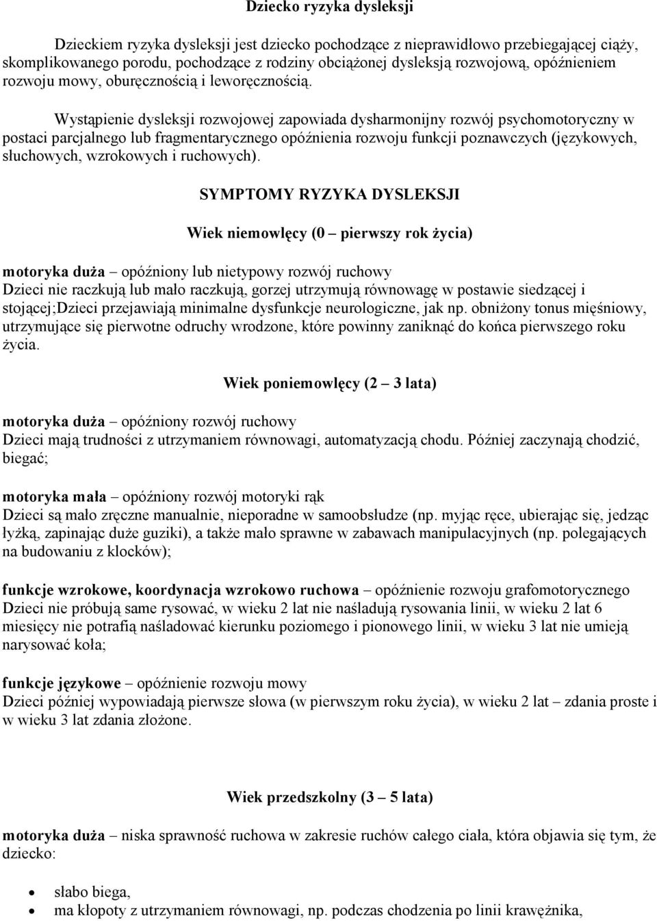 Wystąpienie dysleksji rozwojowej zapowiada dysharmonijny rozwój psychomotoryczny w postaci parcjalnego lub fragmentarycznego opóźnienia rozwoju funkcji poznawczych (językowych, słuchowych, wzrokowych