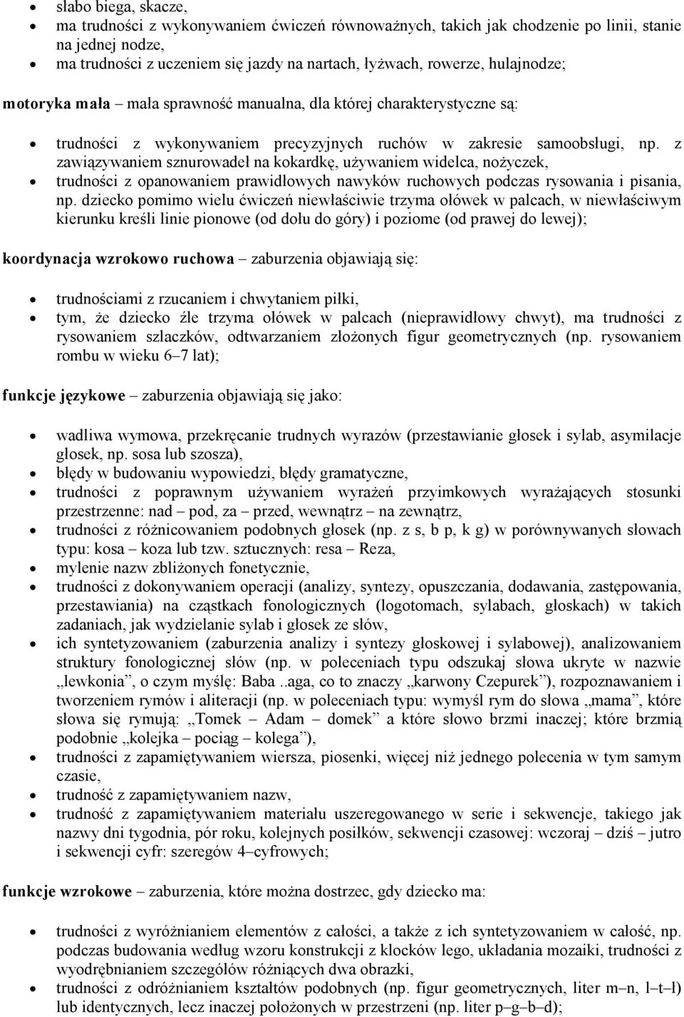 z zawiązywaniem sznurowadeł na kokardkę, uŝywaniem widelca, noŝyczek, trudności z opanowaniem prawidłowych nawyków ruchowych podczas rysowania i pisania, np.