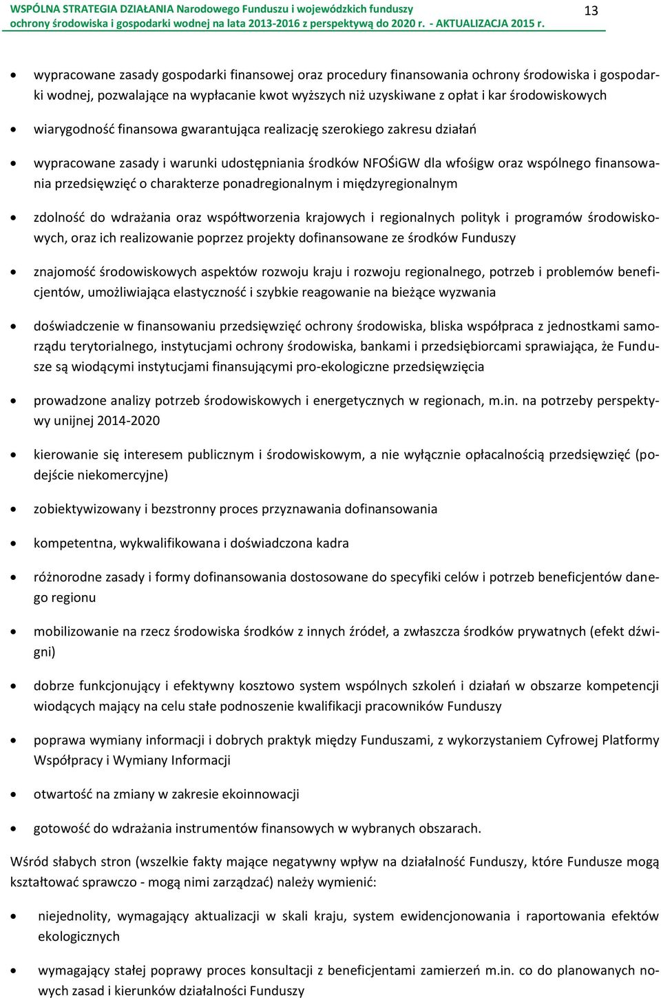 charakterze ponadregionalnym i międzyregionalnym zdolność do wdrażania oraz współtworzenia krajowych i regionalnych polityk i programów środowiskowych, oraz ich realizowanie poprzez projekty