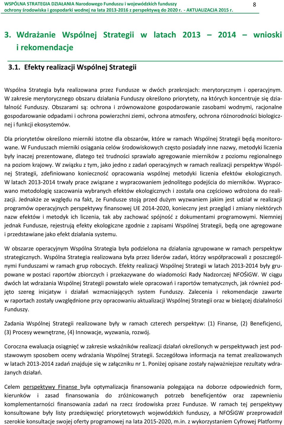 Obszarami są: ochrona i zrównoważone gospodarowanie zasobami wodnymi, racjonalne gospodarowanie odpadami i ochrona powierzchni ziemi, ochrona atmosfery, ochrona różnorodności biologicznej i funkcji