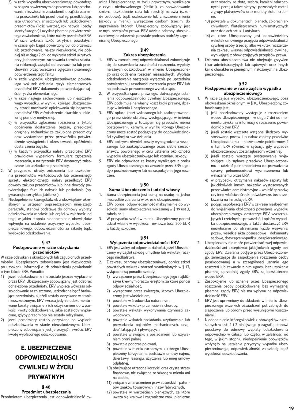 W razie wykrycia szkód ukrytych, powstałych w czasie, gdy bagaż powierzony był do przewozu lub przechowania, należy niezwłocznie, nie później niż w ciągu 7 dni od wykrycia szkód ukrytych, przy