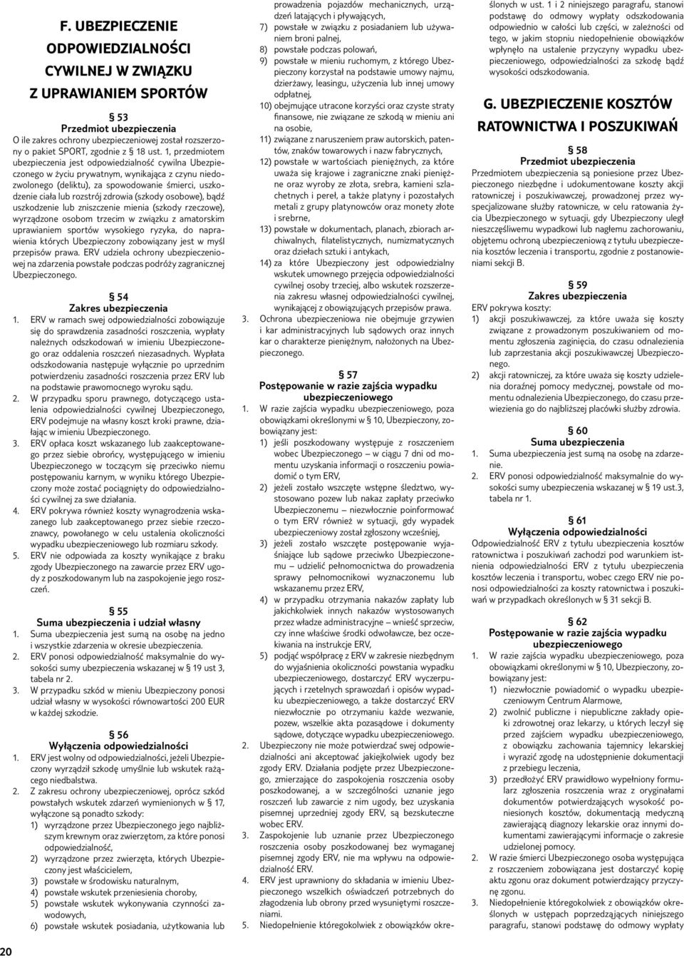 osobowe), bądź uszkodzenie lub zniszczenie mienia (szkody rzeczowe), wyrządzone osobom trzecim w związku z amatorskim uprawianiem sportów wysokiego ryzyka, do naprawienia których Ubezpieczony