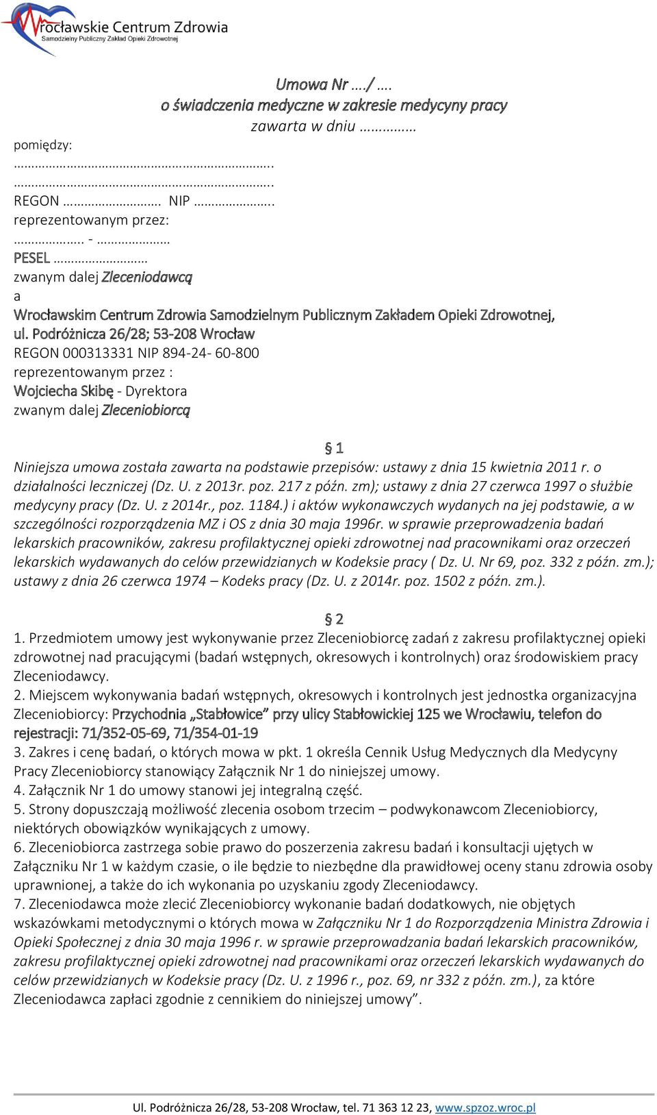Podróżnicza 26/28; 53-208 Wrocław REGON 000313331 NIP 894-24- 60-800 reprezentowanym przez : Wojciecha Skibę - Dyrektora zwanym dalej Zleceniobiorcą 1 Niniejsza umowa została zawarta na podstawie