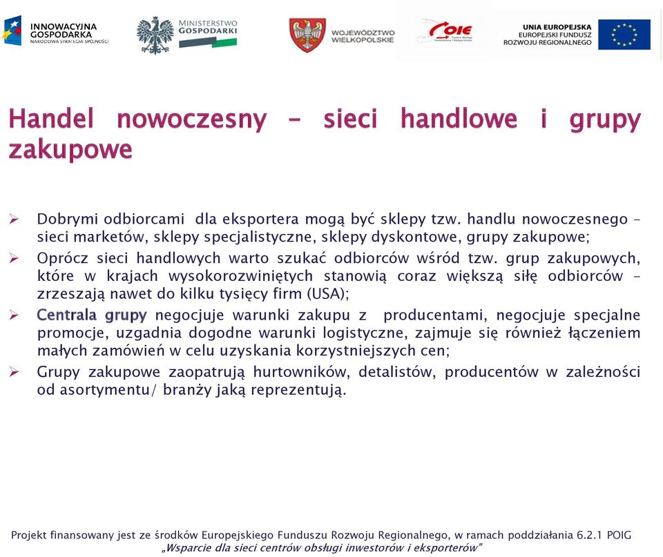 grup zakupowych, które w krajach wysokorozwiniętych stanowią coraz większą siłę odbiorców zrzeszają nawet do kilku tysięcy firm (USA); Centrala grupy negocjuje warunki zakupu z