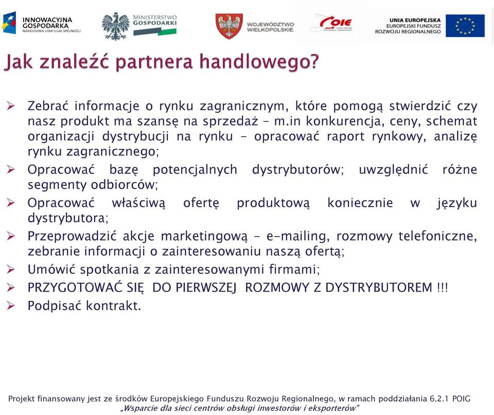 dystrybutorów; uwzględnić różne segmenty odbiorców; Opracować właściwą ofertę produktową koniecznie w języku dystrybutora; Przeprowadzić akcje