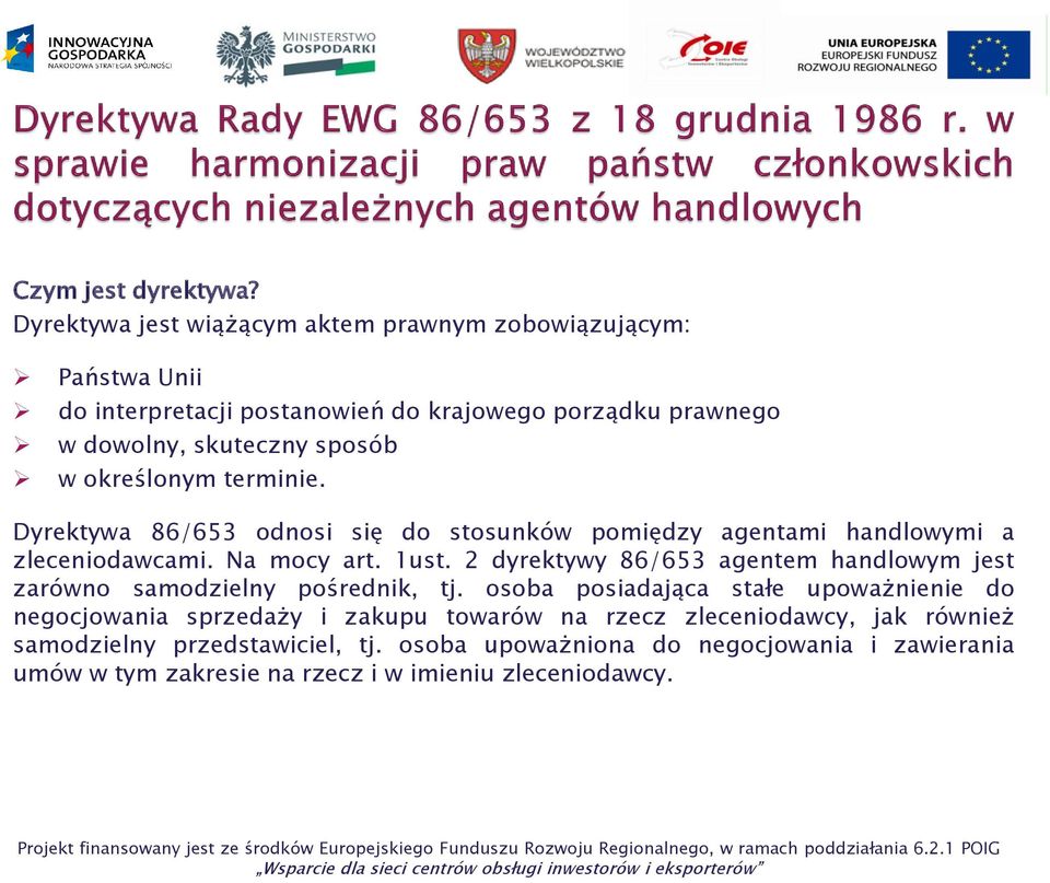 określonym terminie. Dyrektywa 86/653 odnosi się do stosunków pomiędzy agentami handlowymi a zleceniodawcami. Na mocy art. 1ust.