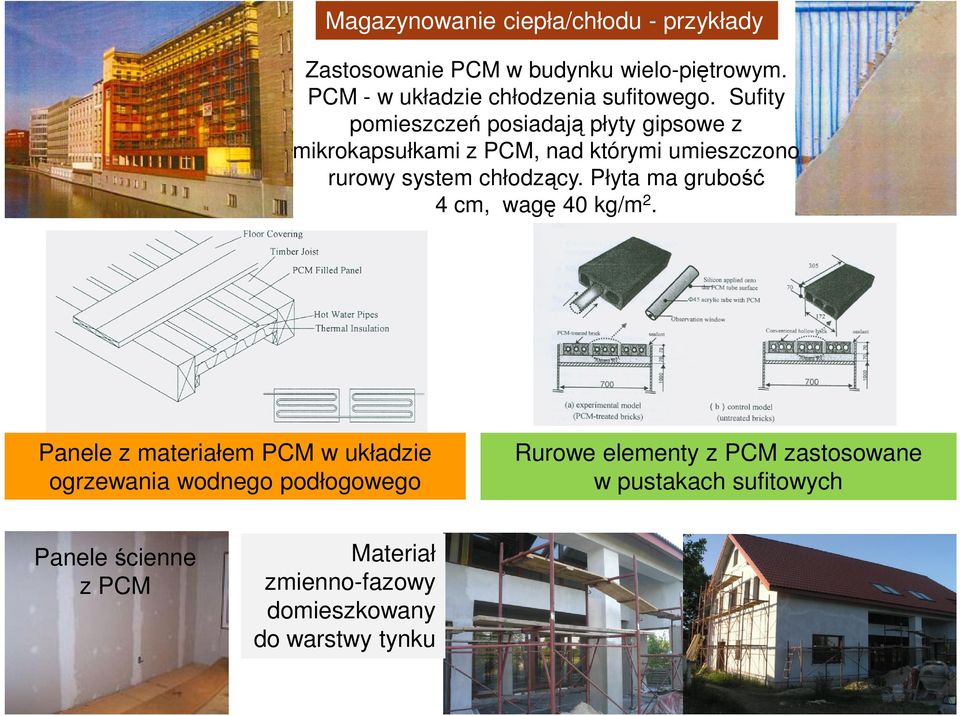 Sufity pomieszczeń posiadają płyty gipsowe z mikrokapsułkami z PCM, nad którymi umieszczono rurowy system chłodzący.