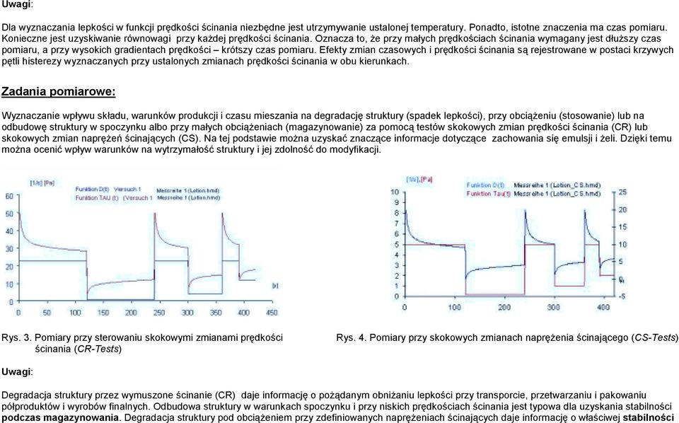 Oznacza to, że przy małych prędkościach ścinania wymagany jest dłuższy czas pomiaru, a przy wysokich gradientach prędkości krótszy czas pomiaru.