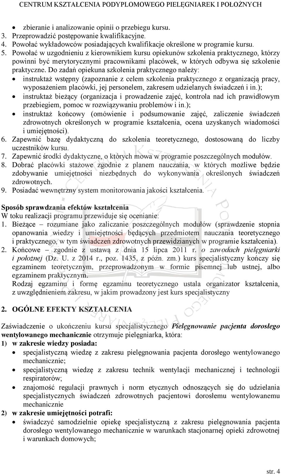 Do zadań opiekuna szkolenia praktycznego należy: instruktaż wstępny (zapoznanie z celem szkolenia praktycznego z organizacją pracy, wyposażeniem placówki, jej personelem, zakresem udzielanych