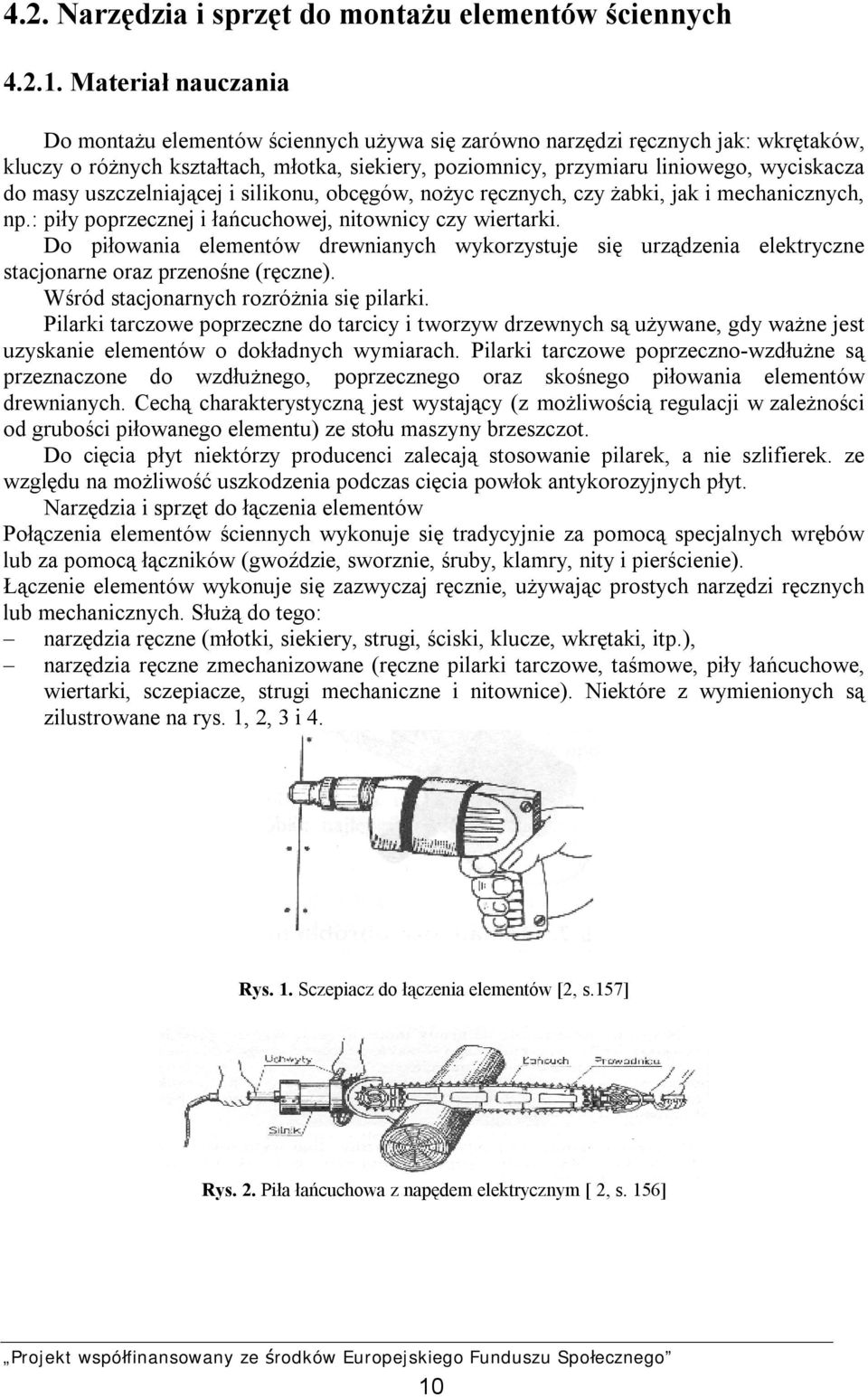 masy uszczelniającej i silikonu, obcęgów, nożyc ręcznych, czy żabki, jak i mechanicznych, np.: piły poprzecznej i łańcuchowej, nitownicy czy wiertarki.