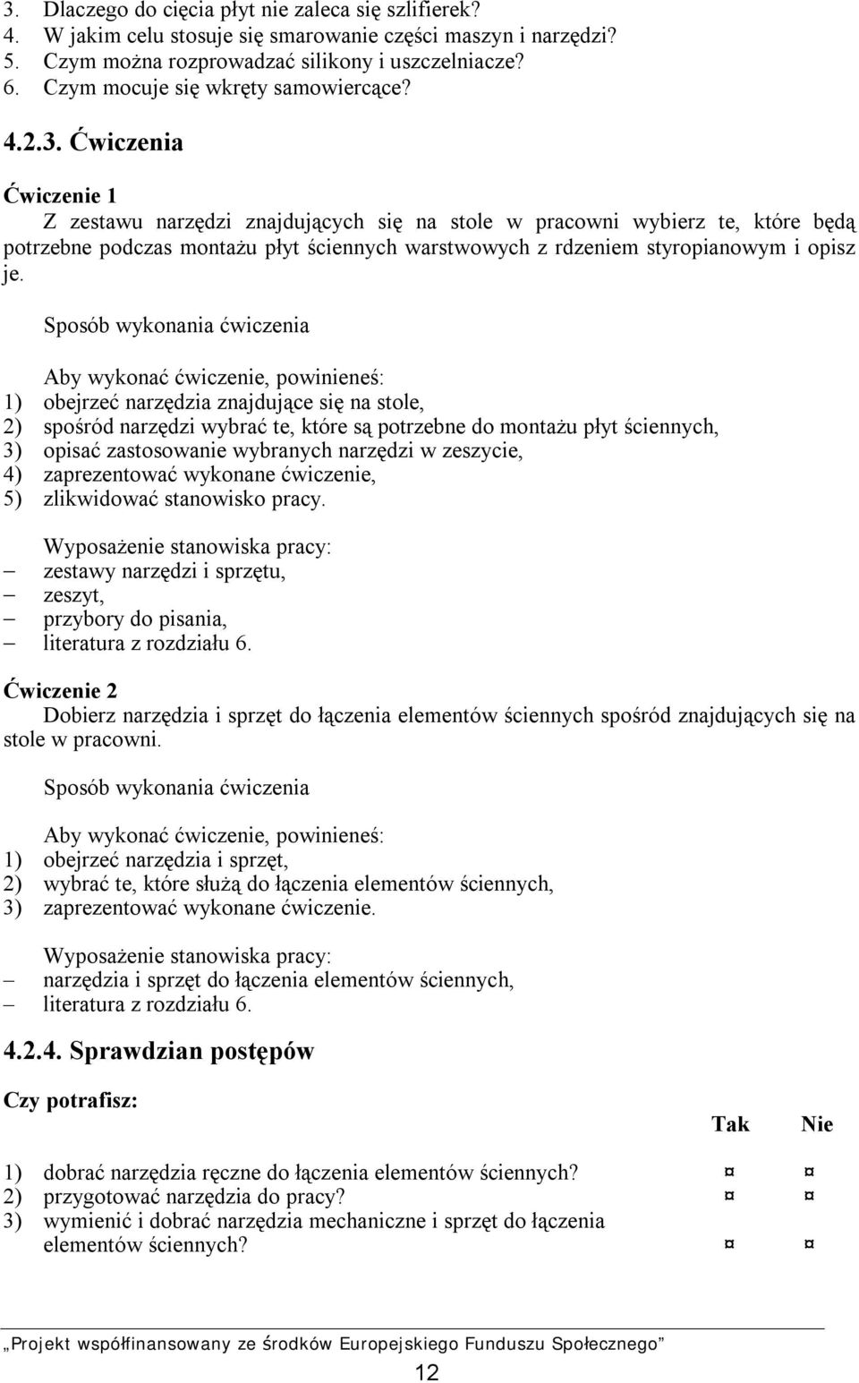Ćwiczenia Ćwiczenie 1 Z zestawu narzędzi znajdujących się na stole w pracowni wybierz te, które będą potrzebne podczas montażu płyt ściennych warstwowych z rdzeniem styropianowym i opisz je.