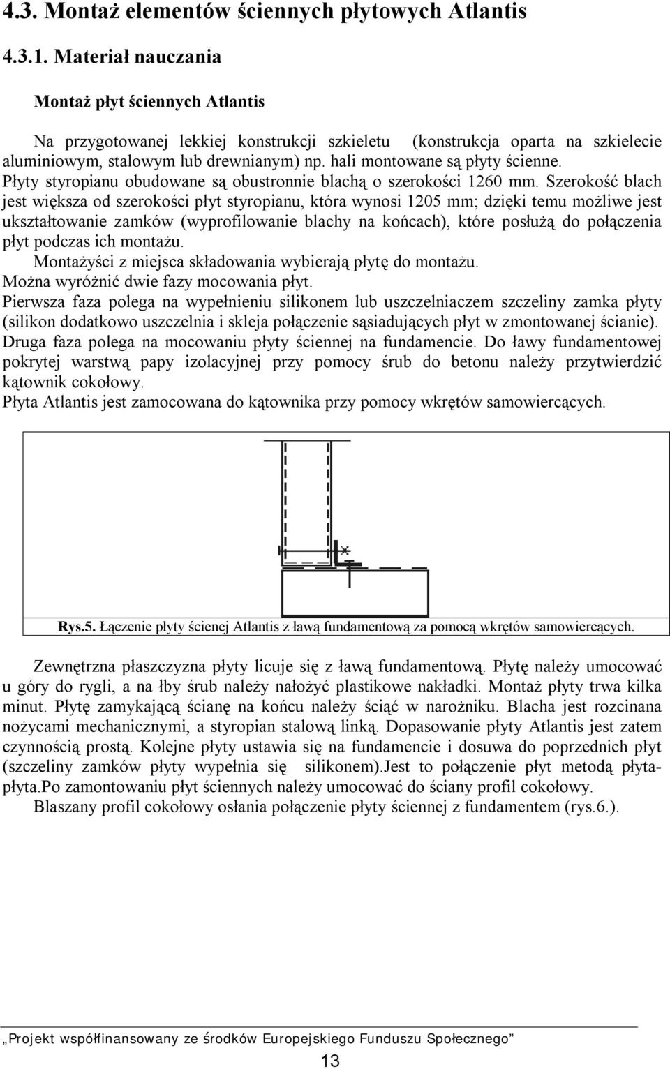 hali montowane są płyty ścienne. Płyty styropianu obudowane są obustronnie blachą o szerokości 1260 mm.