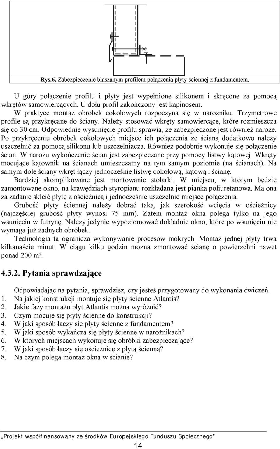 Należy stosować wkręty samowiercące, które rozmieszcza się co 30 cm. Odpowiednie wysunięcie profilu sprawia, że zabezpieczone jest również naroże.