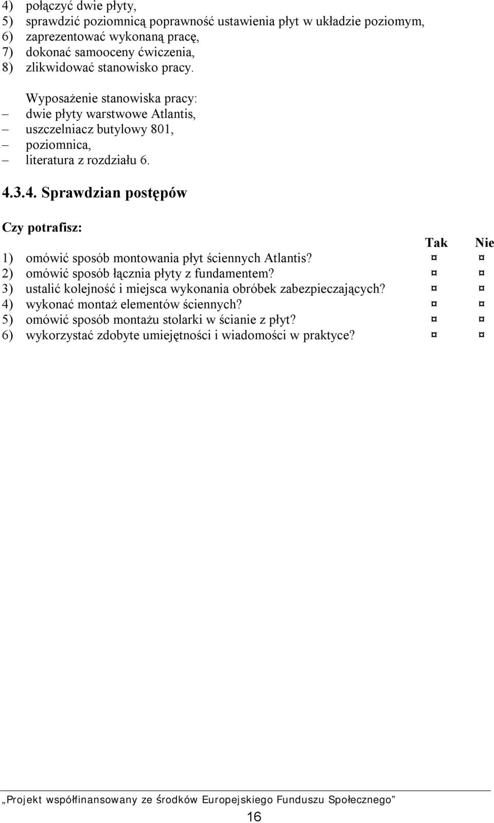 3.4. Sprawdzian postępów Czy potrafisz: Tak Nie 1) omówić sposób montowania płyt ściennych Atlantis? 2) omówić sposób łącznia płyty z fundamentem?