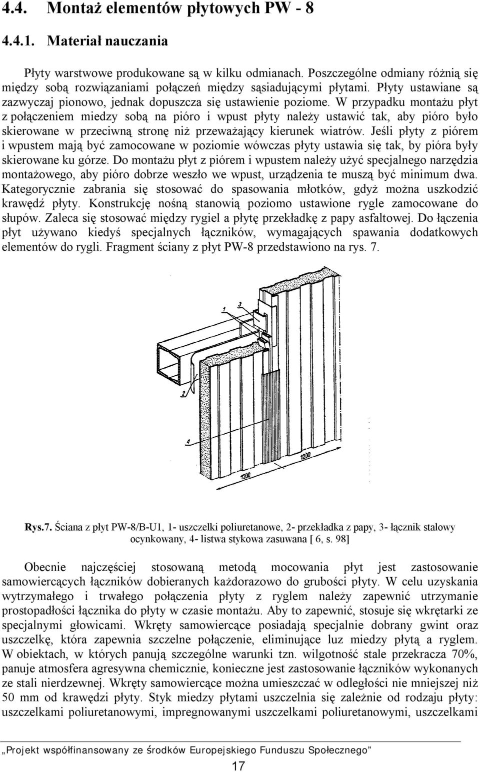 W przypadku montażu płyt z połączeniem miedzy sobą na pióro i wpust płyty należy ustawić tak, aby pióro było skierowane w przeciwną stronę niż przeważający kierunek wiatrów.