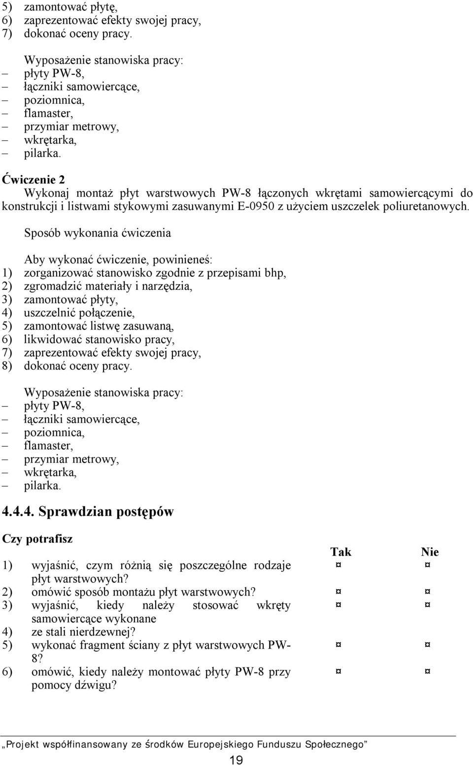 Ćwiczenie 2 Wykonaj montaż płyt warstwowych PW-8 łączonych wkrętami samowiercącymi do konstrukcji i listwami stykowymi zasuwanymi E-0950 z użyciem uszczelek poliuretanowych.