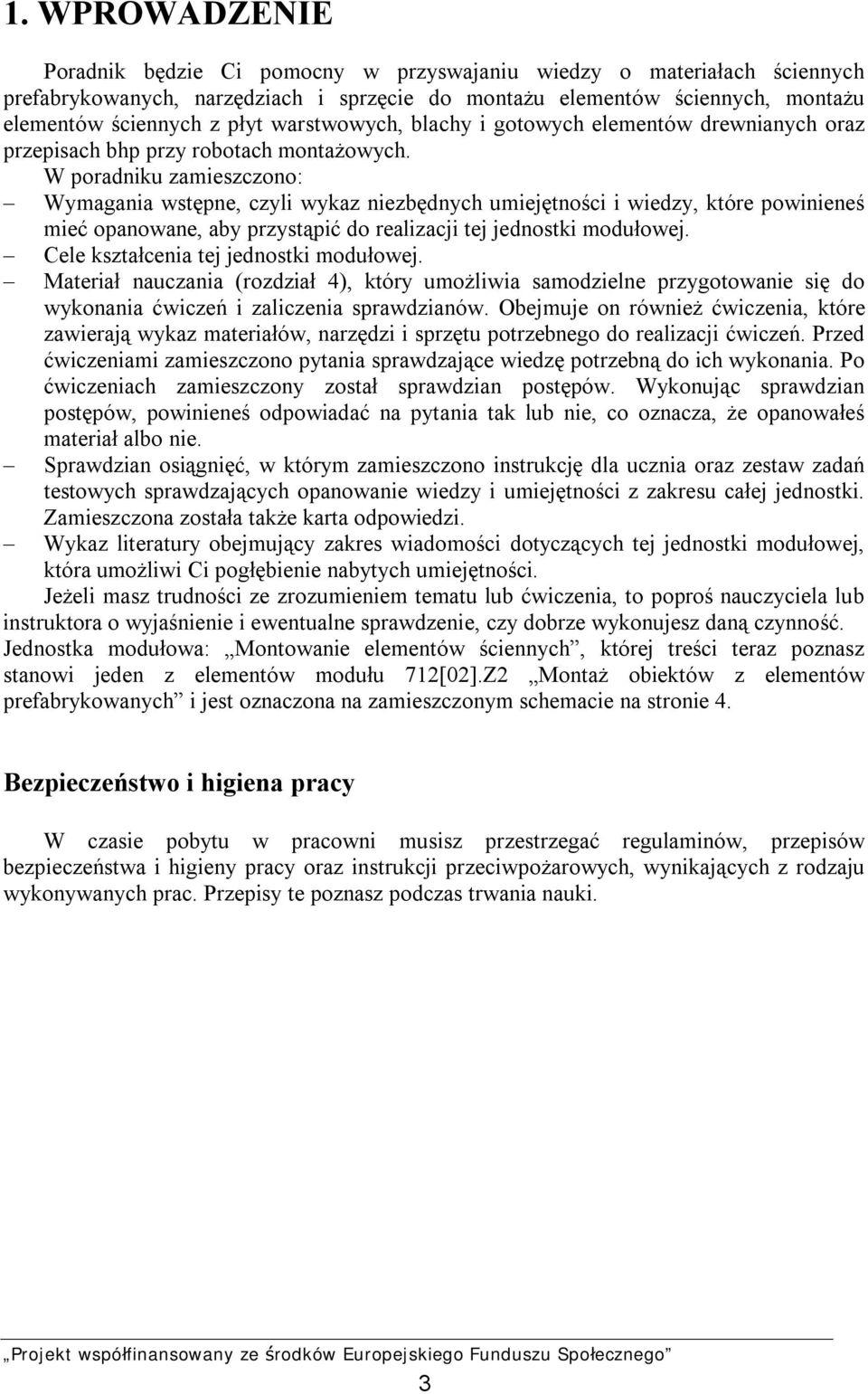 W poradniku zamieszczono: Wymagania wstępne, czyli wykaz niezbędnych umiejętności i wiedzy, które powinieneś mieć opanowane, aby przystąpić do realizacji tej jednostki modułowej.