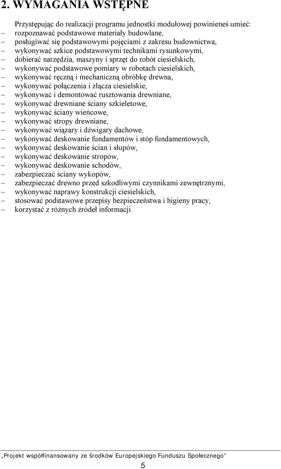 obróbkę drewna, wykonywać połączenia i złącza ciesielskie, wykonywać i demontować rusztowania drewniane, wykonywać drewniane ściany szkieletowe, wykonywać ściany wieńcowe, wykonywać stropy drewniane,