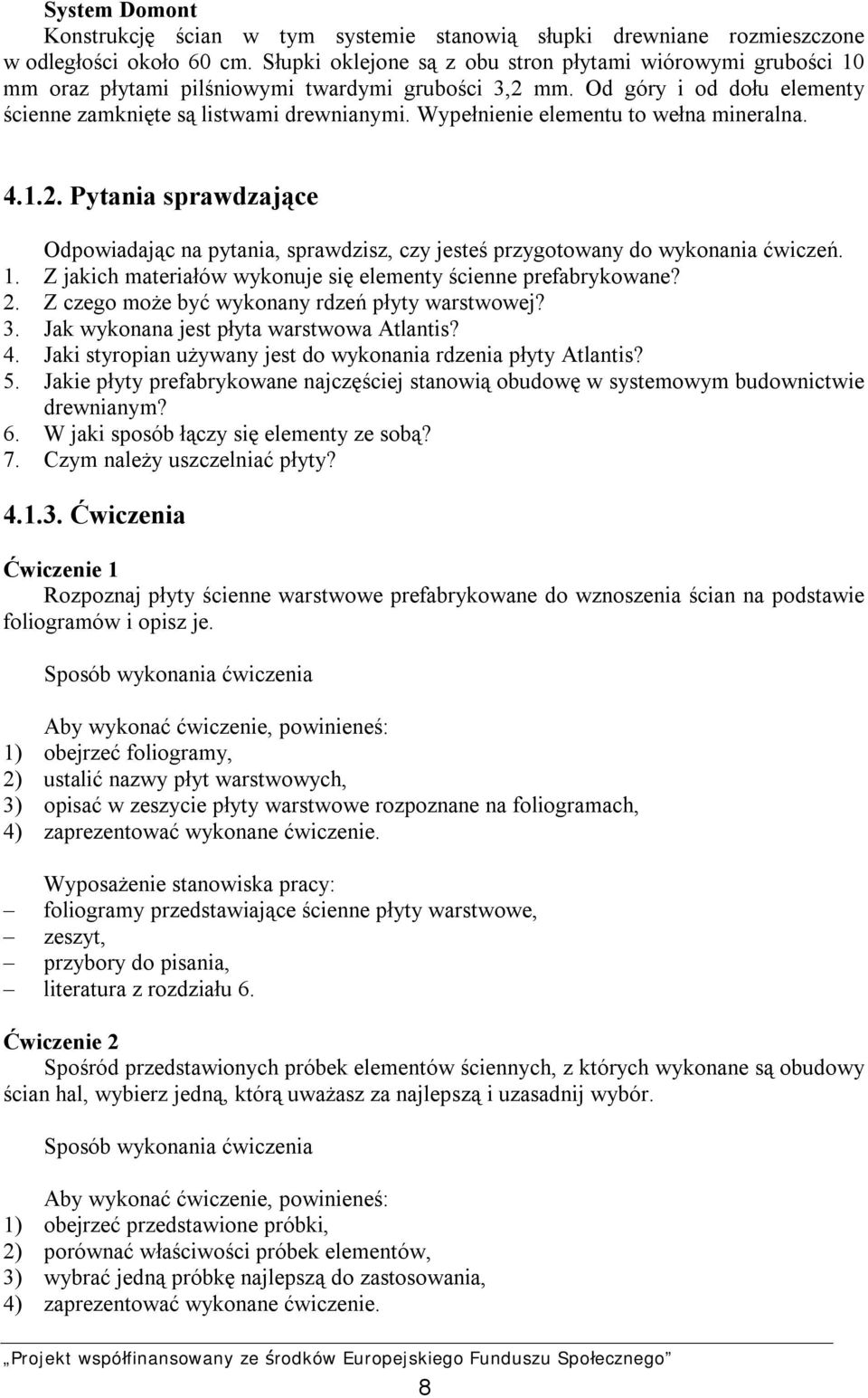 Wypełnienie elementu to wełna mineralna. 4.1.2. Pytania sprawdzające Odpowiadając na pytania, sprawdzisz, czy jesteś przygotowany do wykonania ćwiczeń. 1.