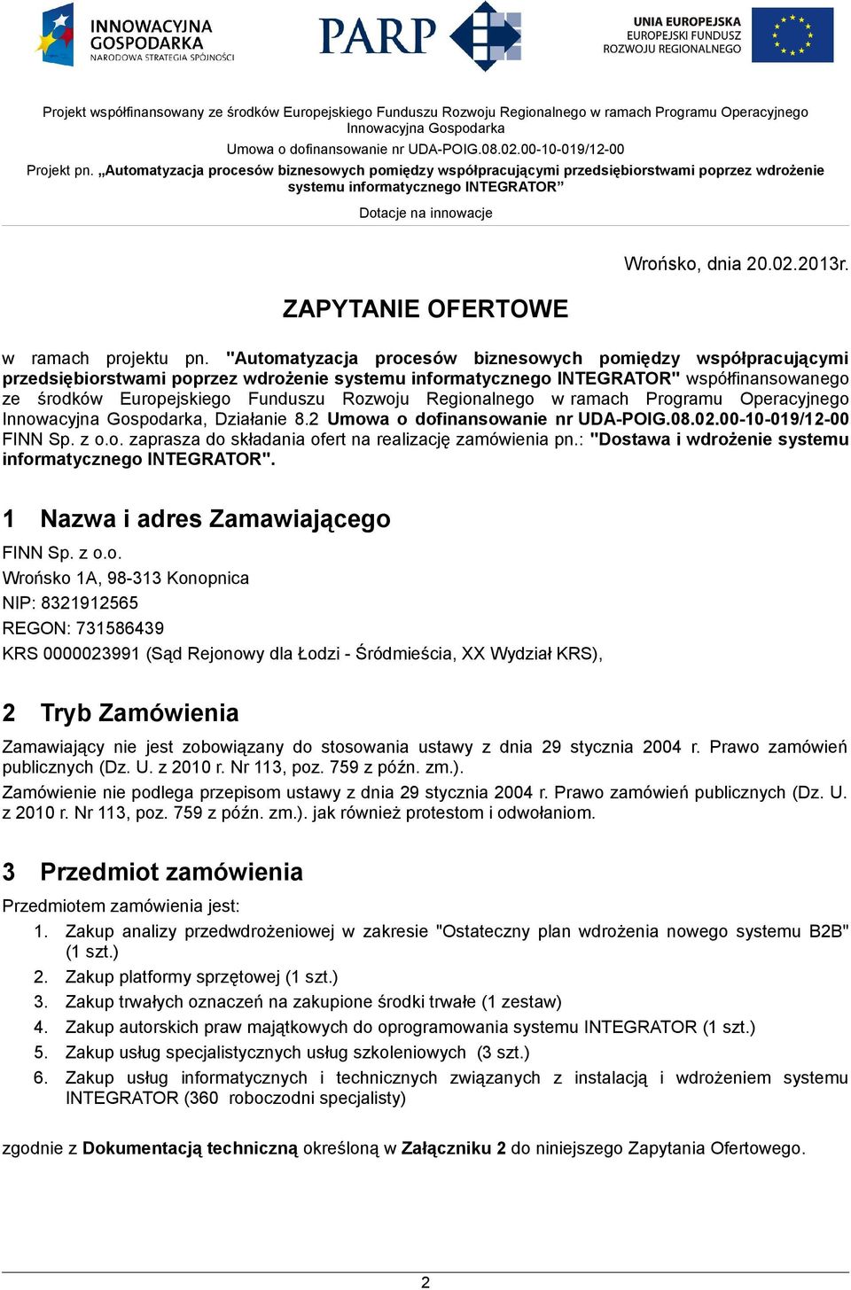 Regionalnego w ramach Programu Operacyjnego, Działanie 8.2 FINN Sp. z o.o. zaprasza do składania ofert na realizację zamówienia pn.: "Dostawa i wdrożenie systemu informatycznego INTEGRATOR".