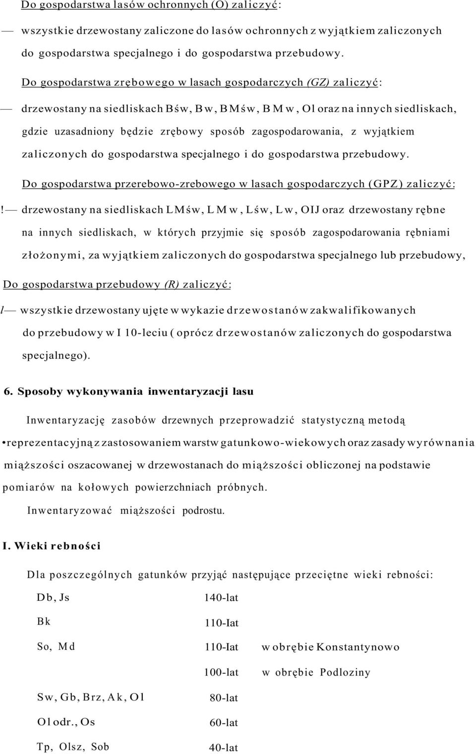 z wyjątkiem zaliczonych do gospodarstwa specjalnego i do gospodarstwa przebudowy. Do gospodarstwa przerebowo-zrebowego w lasach gospodarczych (GPZ) zaliczyć:!
