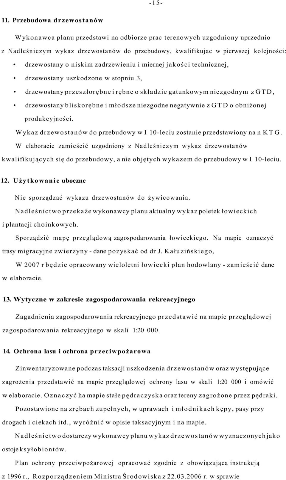 niskim zadrzewieniu i miernej jakości technicznej, drzewostany uszkodzone w stopniu 3, drzewostany przeszłorębne i rębne o składzie gatunkowym niezgodnym z GTD, drzewostany bliskorębne i młodsze