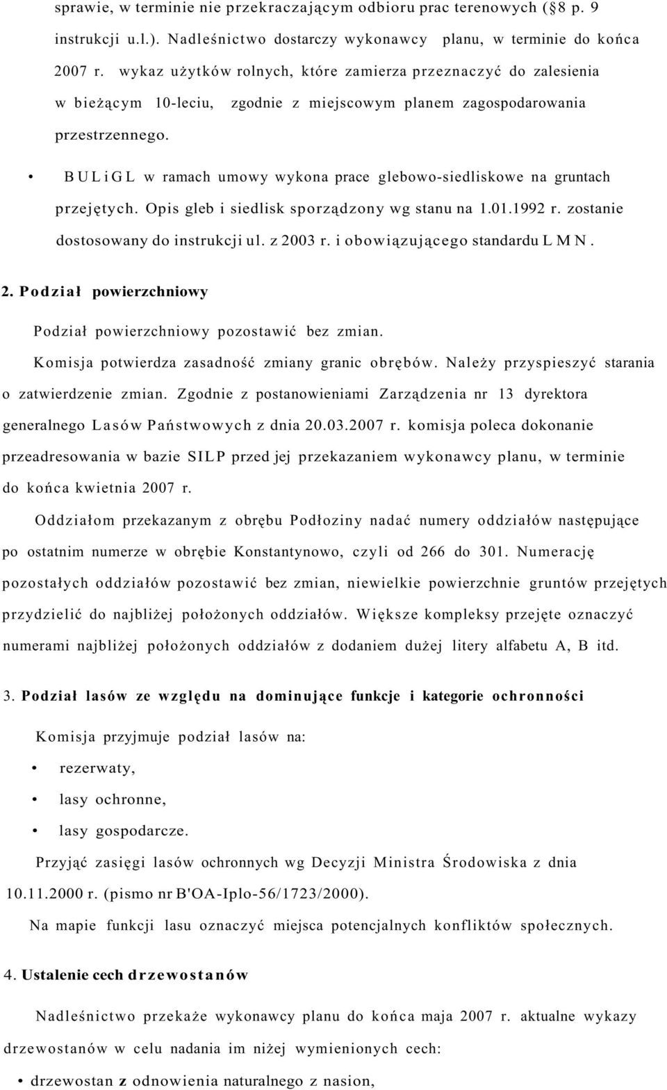 BULiGL w ramach umowy wykona prace glebowo-siedliskowe na gruntach przejętych. Opis gleb i siedlisk sporządzony wg stanu na 1.01.1992 r. zostanie dostosowany do instrukcji ul. z 2003 r.