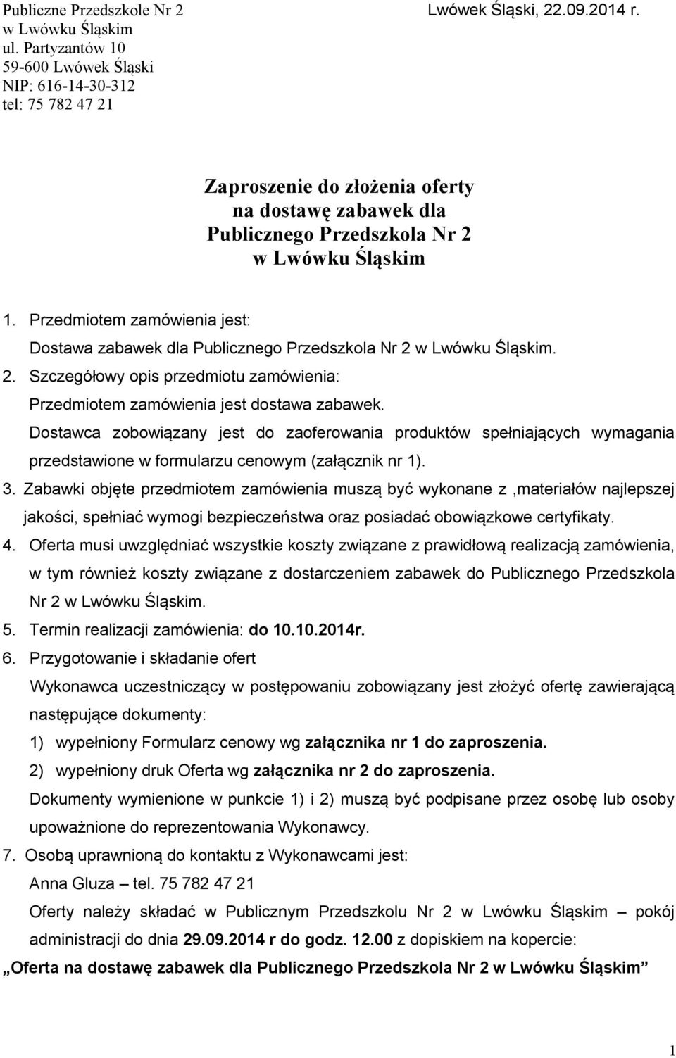 Przedmiotem zamówienia jest: Dostawa zabawek dla Publicznego Przedszkola Nr w Lwówku Śląskim.. Szczegółowy opis przedmiotu zamówienia: Przedmiotem zamówienia jest dostawa zabawek.