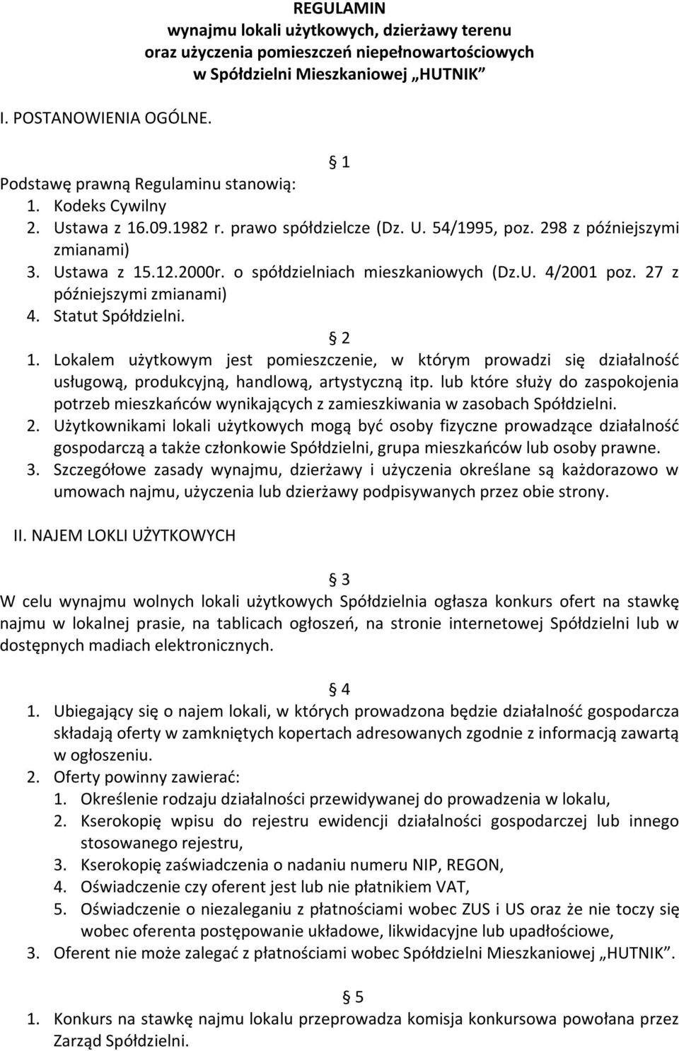 Ustawa z 16.09.1982 r. prawo spółdzielcze (Dz. U. 54/1995, poz. 298 z późniejszymi zmianami) 3. Ustawa z 15.12.2000r. o spółdzielniach mieszkaniowych (Dz.U. 4/2001 poz. 27 z późniejszymi zmianami) 4.