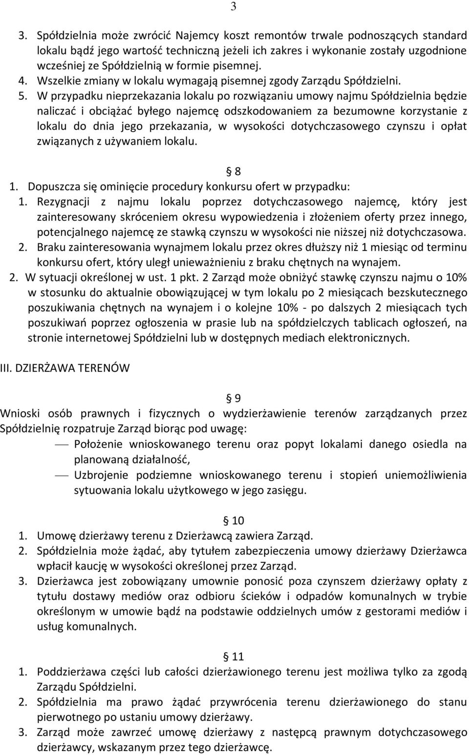 W przypadku nieprzekazania lokalu po rozwiązaniu umowy najmu Spółdzielnia będzie naliczać i obciążać byłego najemcę odszkodowaniem za bezumowne korzystanie z lokalu do dnia jego przekazania, w