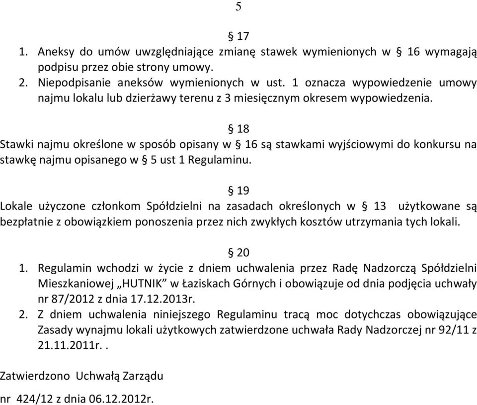 18 Stawki najmu określone w sposób opisany w 16 są stawkami wyjściowymi do konkursu na stawkę najmu opisanego w 5 ust 1 Regulaminu.