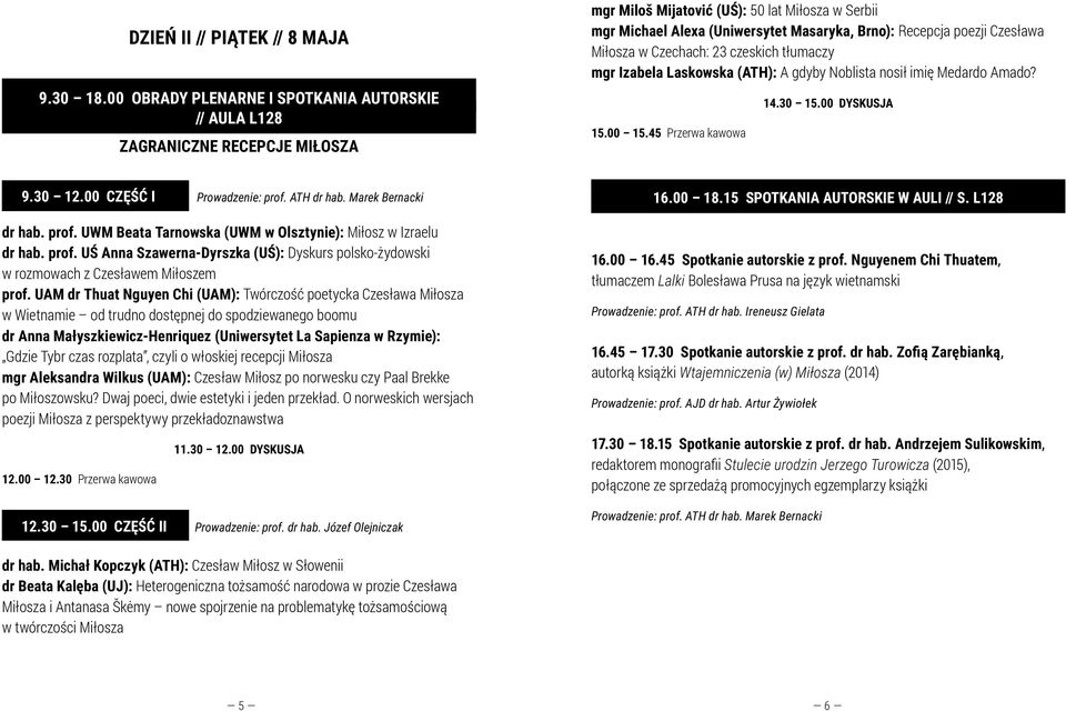 Czesława Miłosza w Czechach: 23 czeskich tłumaczy mgr Izabela Laskowska (ATH): A gdyby Noblista nosił imię Medardo Amado? 9.30 12.00 CZĘŚĆ I Prowadzenie: prof.