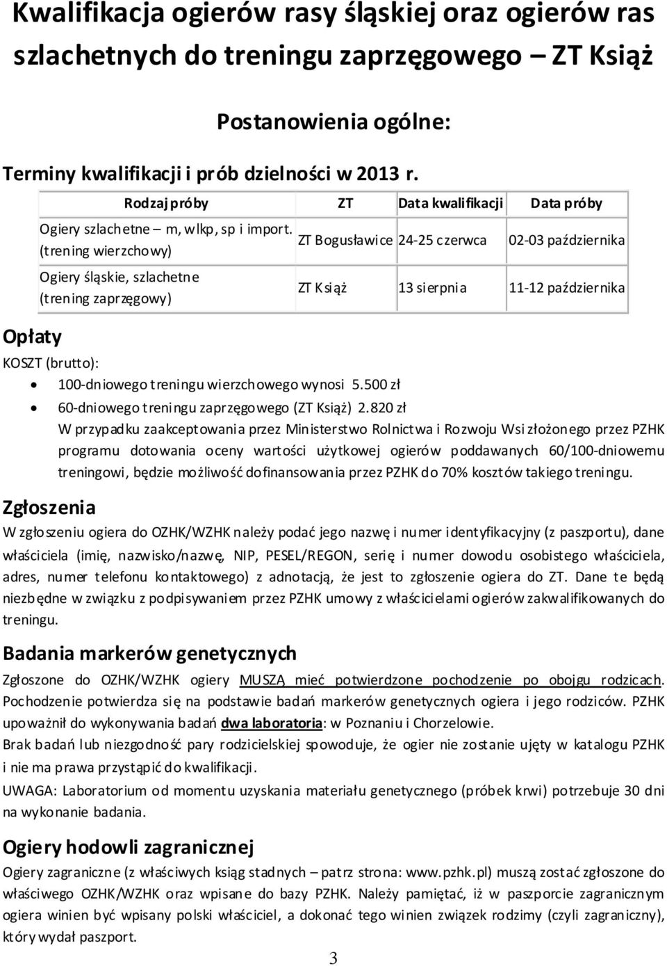 (trening wierzchowy) Ogiery śląskie, szlachetne (trening zaprzęgowy) ZT Bogusławice 24 25 czerwca 02 03 października ZT Książ 13 sierpnia 11 12 października KOSZT (brutto): 100 dniowego treningu
