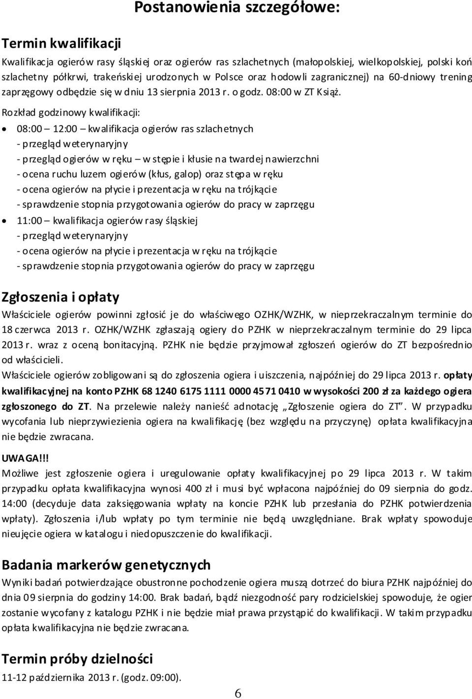 Rozkład godzinowy kwalifikacji: 08:00 12:00 kwalifikacja ogierów ras szlachetnych przegląd weterynaryjny przegląd ogierów w ręku w stępie i kłusie na twardej nawierzchni ocena ruchu luzem ogierów