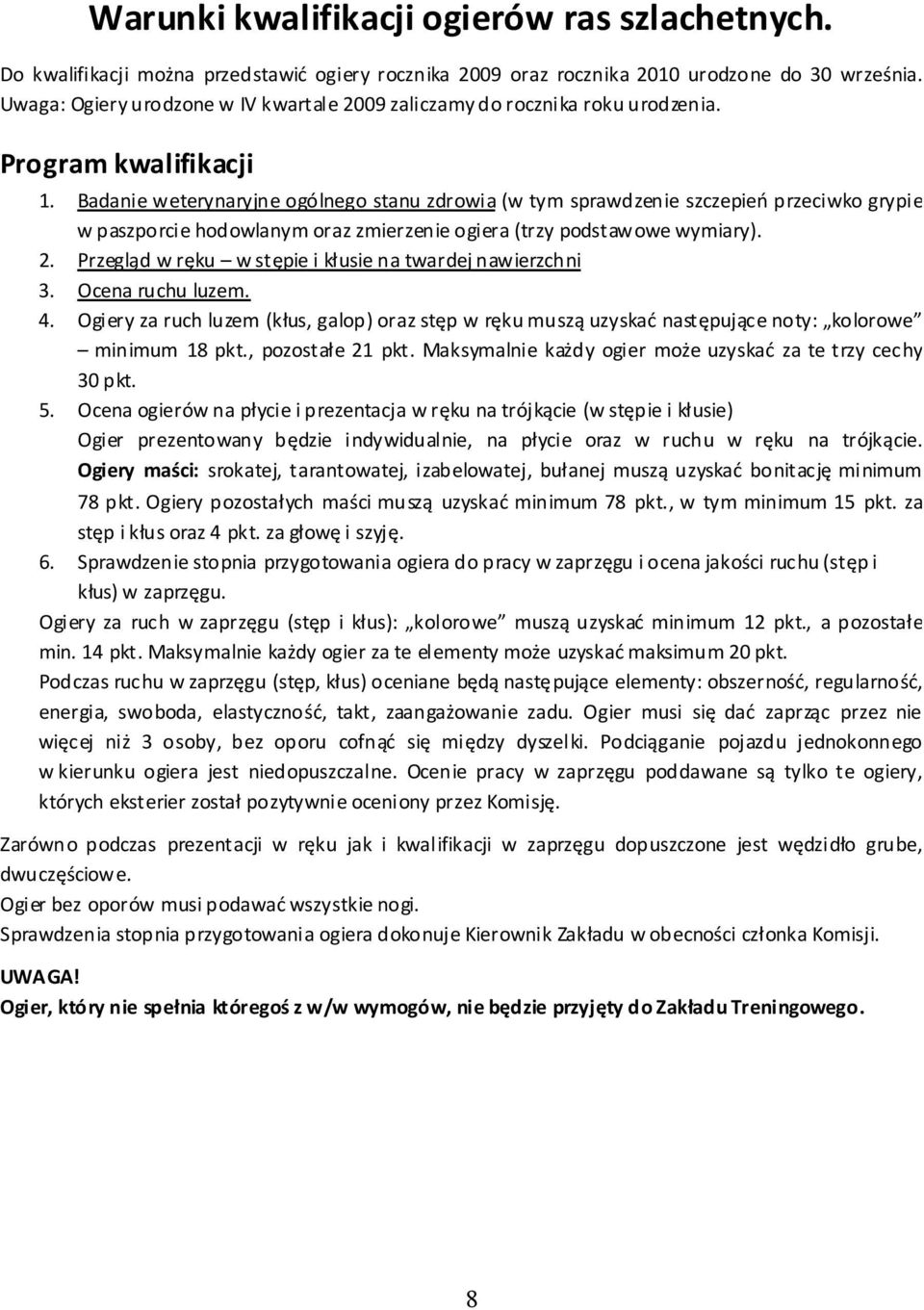 Badanie weterynaryjne ogólnego stanu zdrowia (w tym sprawdzenie szczepień przeciwko grypie w paszporcie hodowlanym oraz zmierzenie ogiera (trzy podstawowe wymiary). 2.