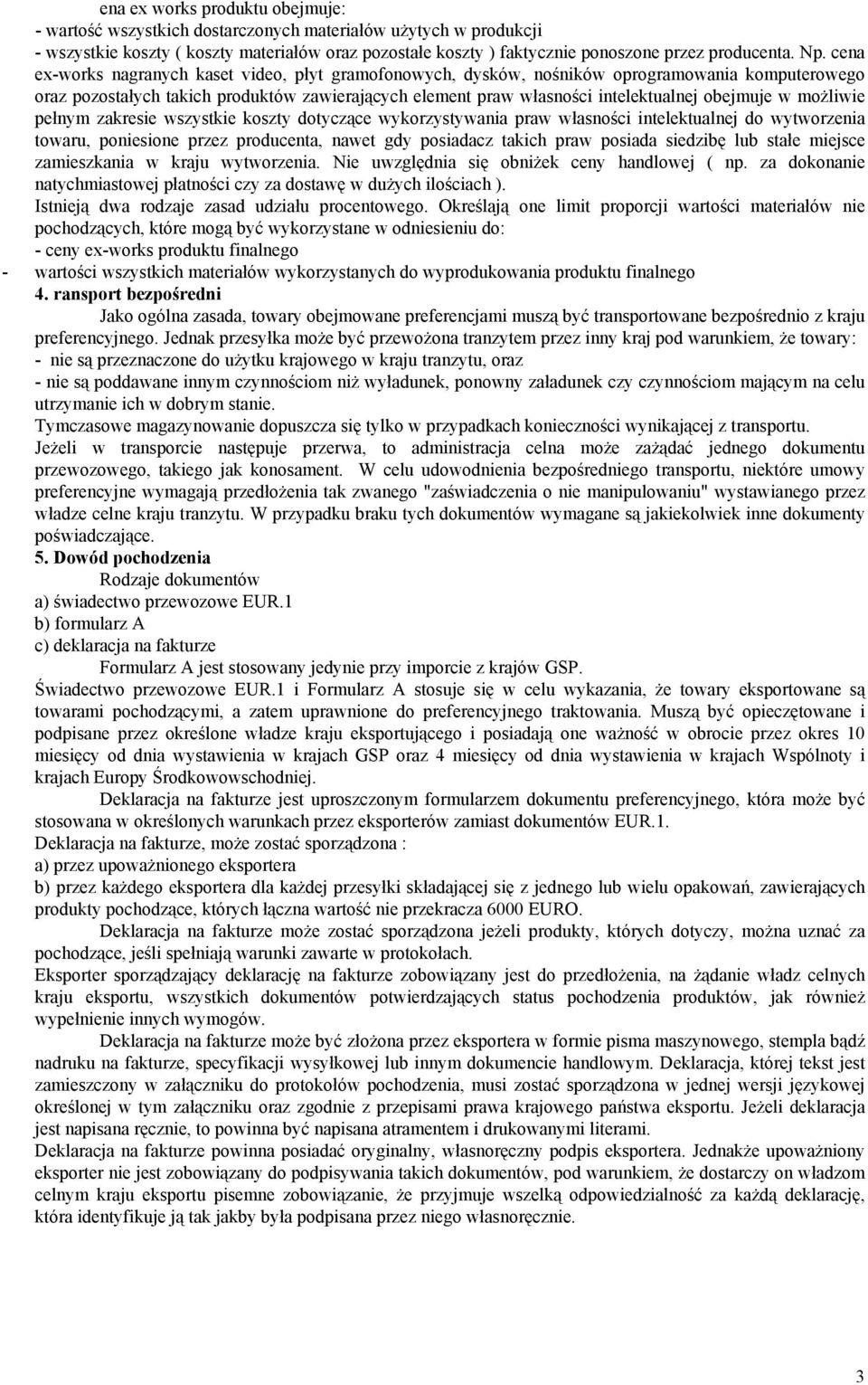 obejmuje w możliwie pełnym zakresie wszystkie koszty dotyczące wykorzystywania praw własności intelektualnej do wytworzenia towaru, poniesione przez producenta, nawet gdy posiadacz takich praw