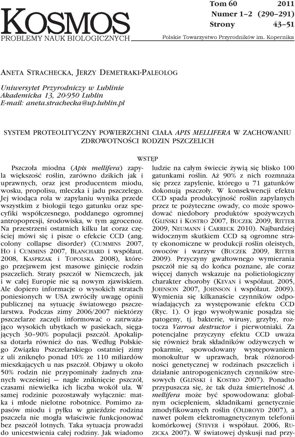 jest producentem miodu, wosku, propolisu, mleczka i jadu pszczelego.