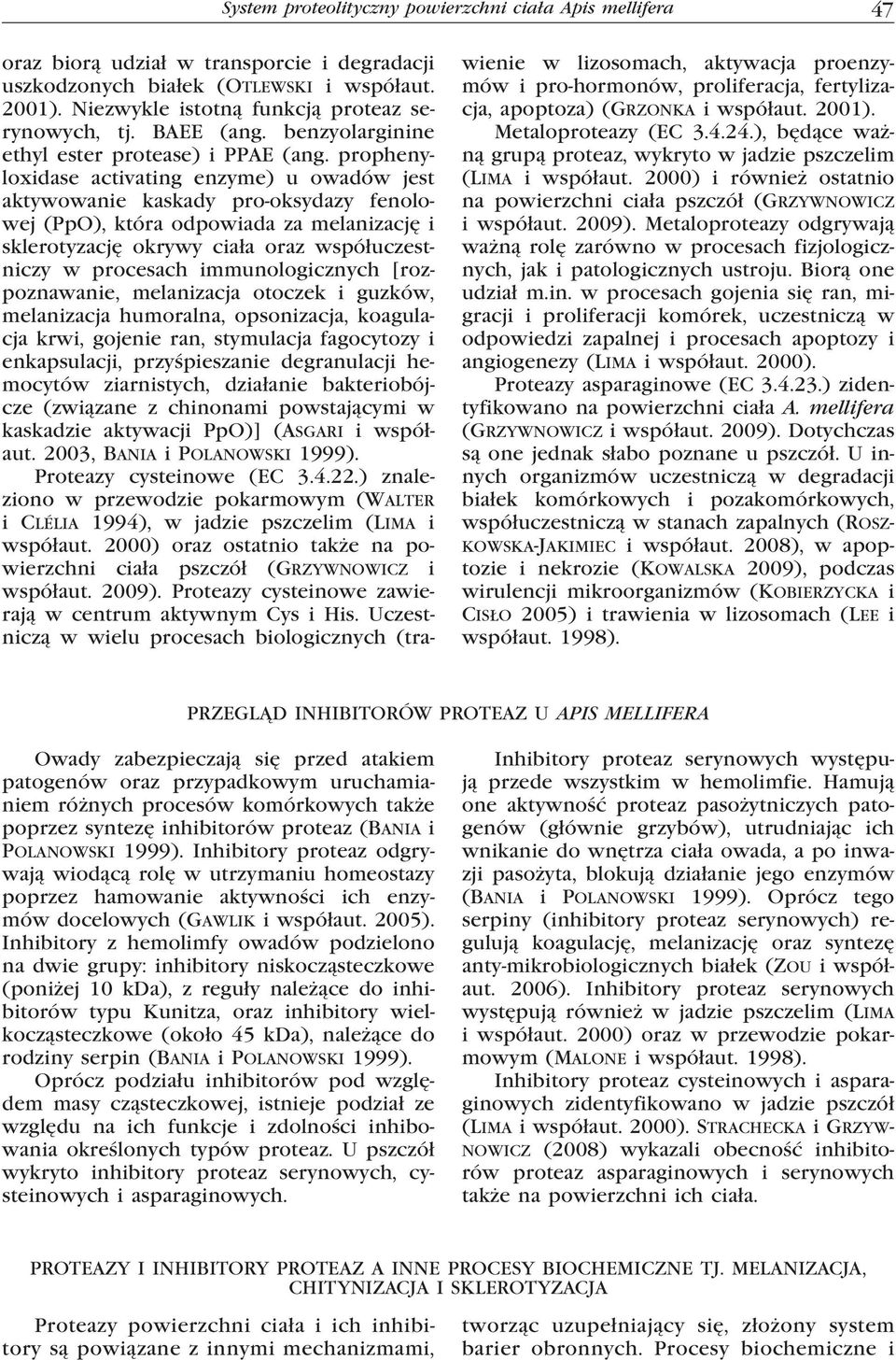 prophenyloxidase activating enzyme) u owadów jest aktywowanie kaskady pro-oksydazy fenolowej (PpO), która odpowiada za melanizację i sklerotyzację okrywy ciała oraz współuczestniczy w procesach